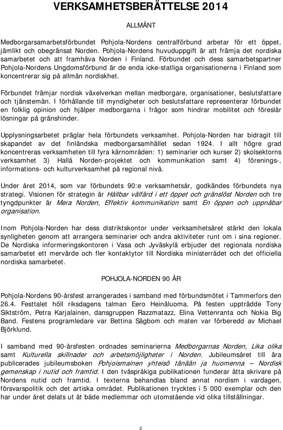 Förbundet och dess samarbetspartner Pohjola-Nordens Ungdomsförbund är de enda icke-statliga organisationerna i Finland som koncentrerar sig på allmän nordiskhet.