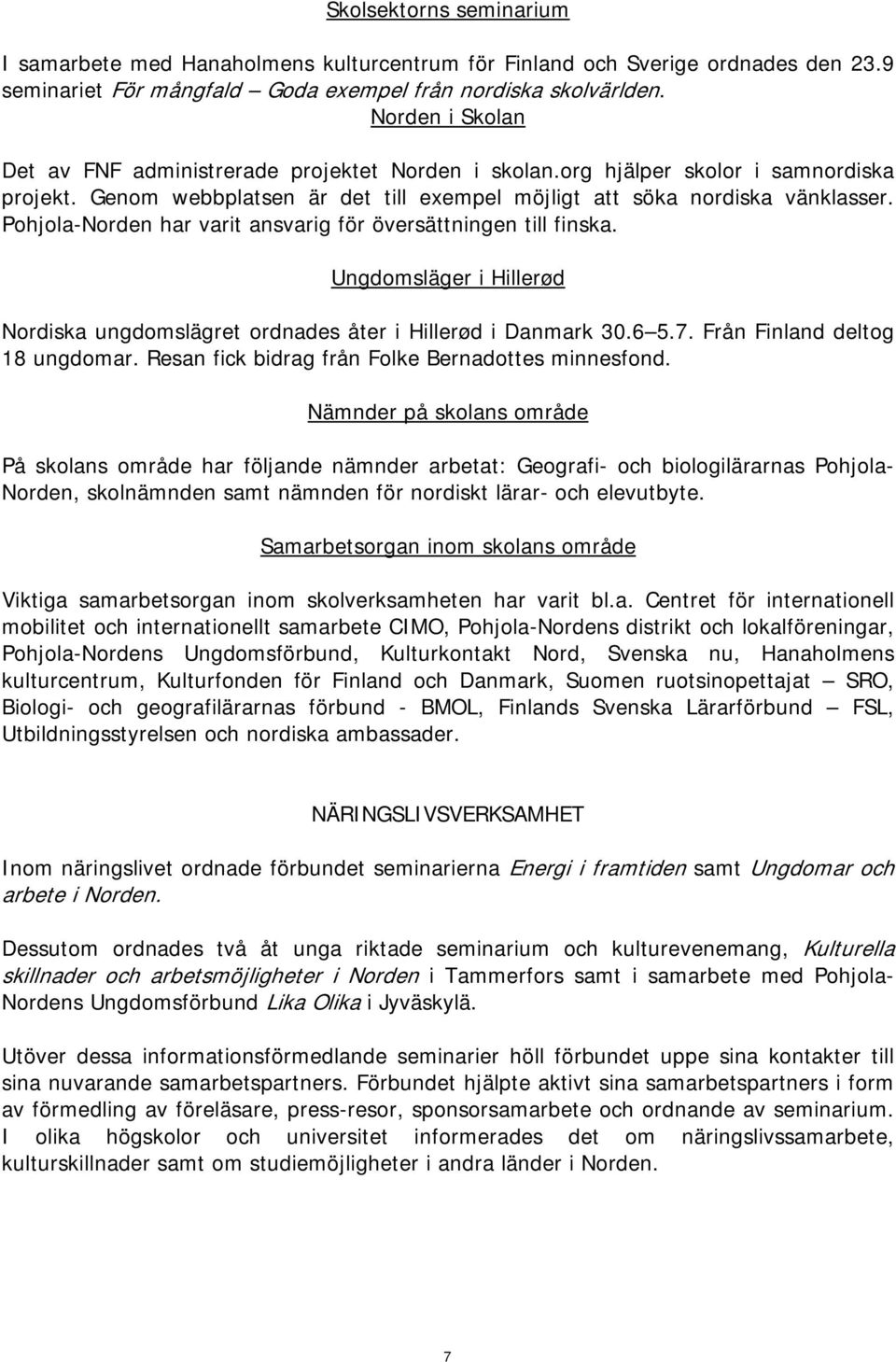 Pohjola-Norden har varit ansvarig för översättningen till finska. Ungdomsläger i Hillerød Nordiska ungdomslägret ordnades åter i Hillerød i Danmark 30.6 5.7. Från Finland deltog 18 ungdomar.