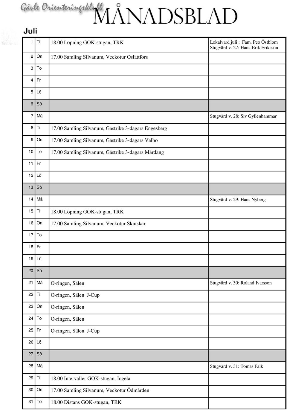 00 Samling Silvanum, Gästrike 3-dagars Mårdäng 11 Fr 12 Lö 13 Sö 14 Må Stugvärd v. 29: Hans Nyberg 15 Ti 18.00 Löpning GOK-stugan, TRK 16 On 17.