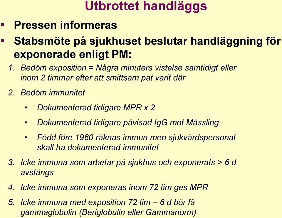 Bedöm immunitet Dokumenterad tidigare MPR x 2 Dokumenterad tidigare påvisad IgG mot Mässling Född före 1960 räknas immun men sjukvårdspersonal skall ha