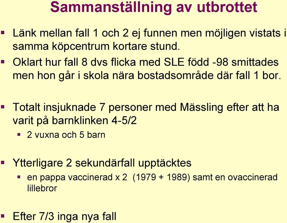 Oklart hur fall 8 dvs flicka med SLE född -98 smittades men hon går i skola nära bostadsområde där fall 1 bor.