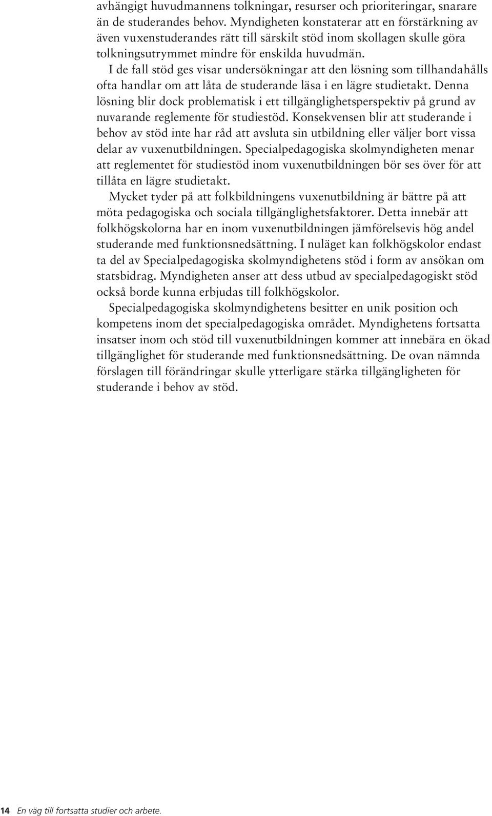 I de fall stöd ges visar undersökningar att den lösning som tillhandahålls ofta handlar om att låta de studerande läsa i en lägre studietakt.