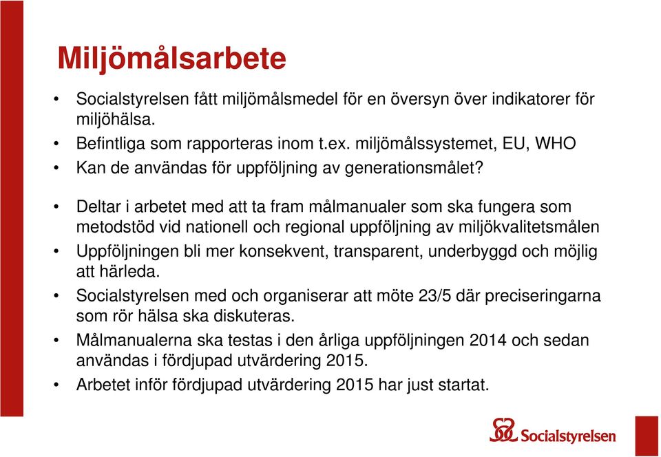 Deltar i arbetet med att ta fram målmanualer som ska fungera som metodstöd vid nationell och regional uppföljning av miljökvalitetsmålen Uppföljningen bli mer konsekvent,