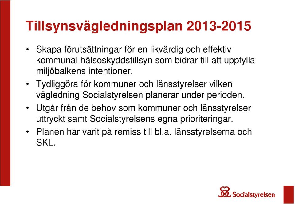 Tydliggöra för kommuner och länsstyrelser vilken vägledning Socialstyrelsen planerar under perioden.