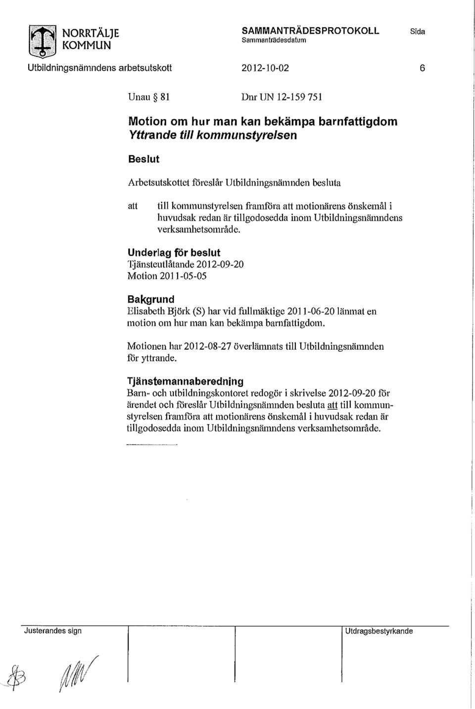 Underlag för beslut Tjänsteutlåtande 2012-09-20 Motion 2011-05-05 Bakgrund Elisabeth Björk (S) har vid fullmäktige 2011-06-20 länmat en motion om hur man kan bekämpa barnfigdom.