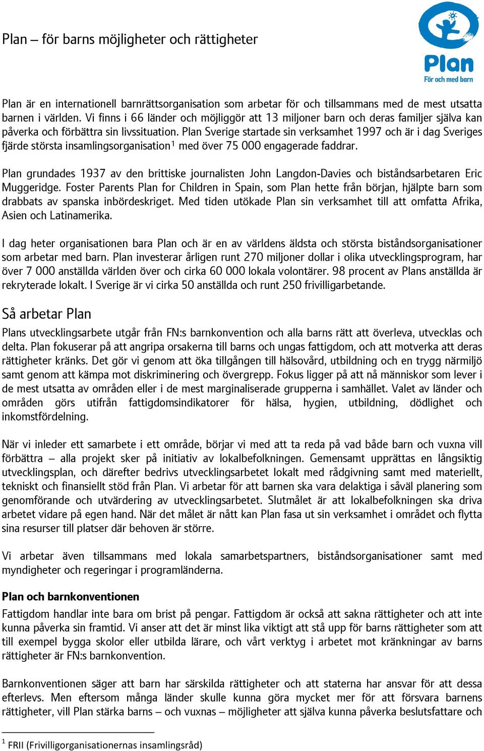 Plan Sverige startade sin verksamhet 1997 och är i dag Sveriges fjärde största insamlingsorganisation 1 med över 75 000 engagerade faddrar.