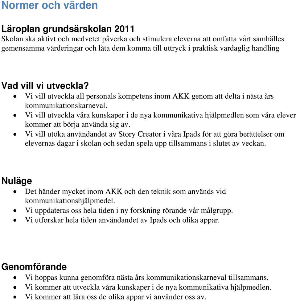 Vi vill utveckla våra kunskaper i de nya kommunikativa hjälpmedlen som våra elever kommer att börja använda sig av.