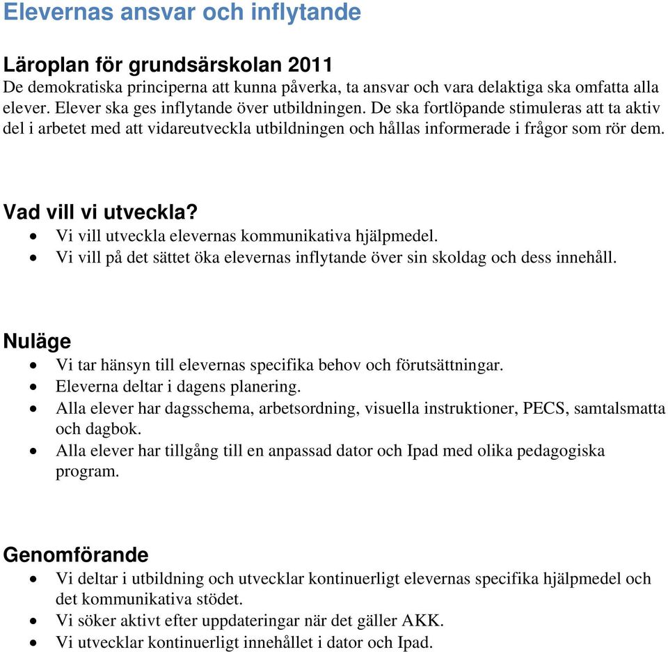 Vi vill på det sättet öka elevernas inflytande över sin skoldag och dess innehåll. Vi tar hänsyn till elevernas specifika behov och förutsättningar. Eleverna deltar i dagens planering.