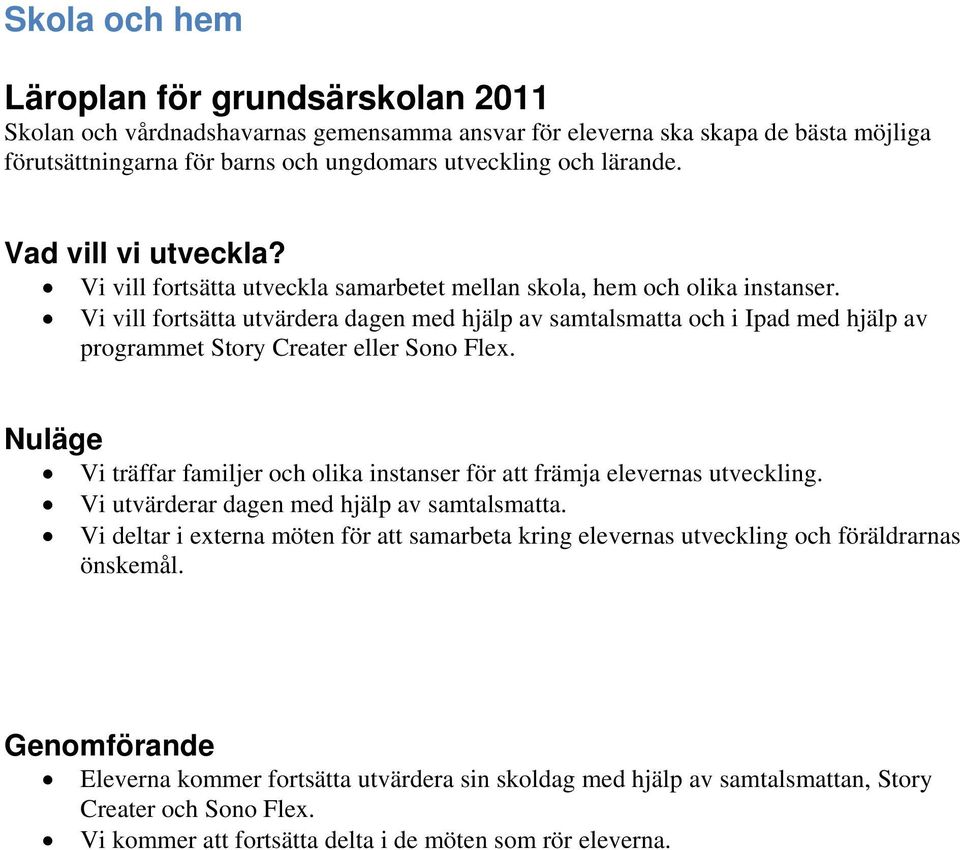 Vi vill fortsätta utvärdera dagen med hjälp av samtalsmatta och i Ipad med hjälp av programmet Story Creater eller Sono Flex.