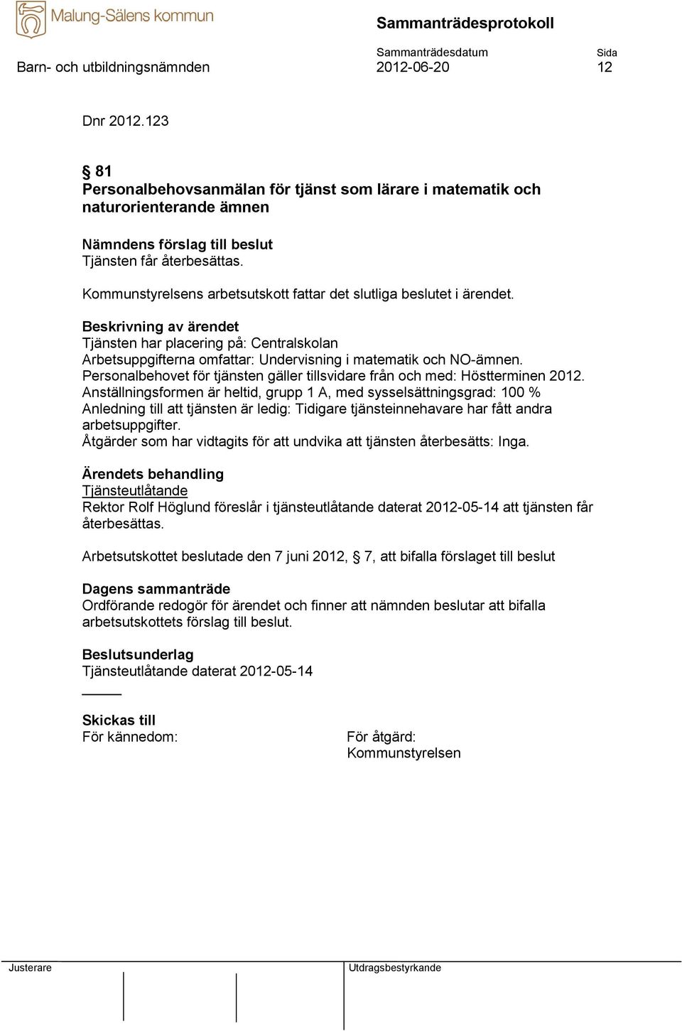 Personalbehovet för tjänsten gäller tillsvidare från och med: Höstterminen 2012.