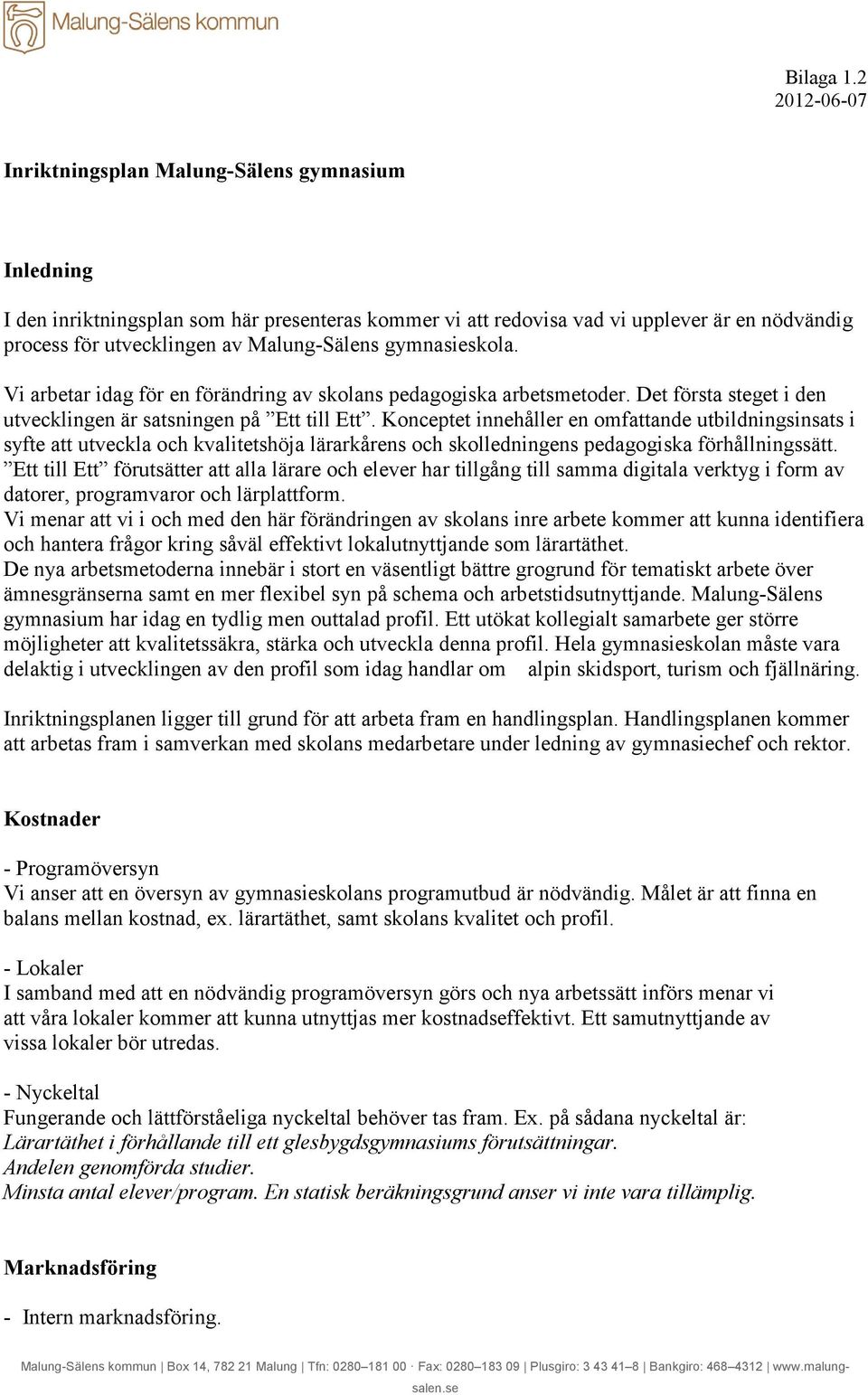 Malung-Sälens gymnasieskola. Vi arbetar idag för en förändring av skolans pedagogiska arbetsmetoder. Det första steget i den utvecklingen är satsningen på Ett till Ett.