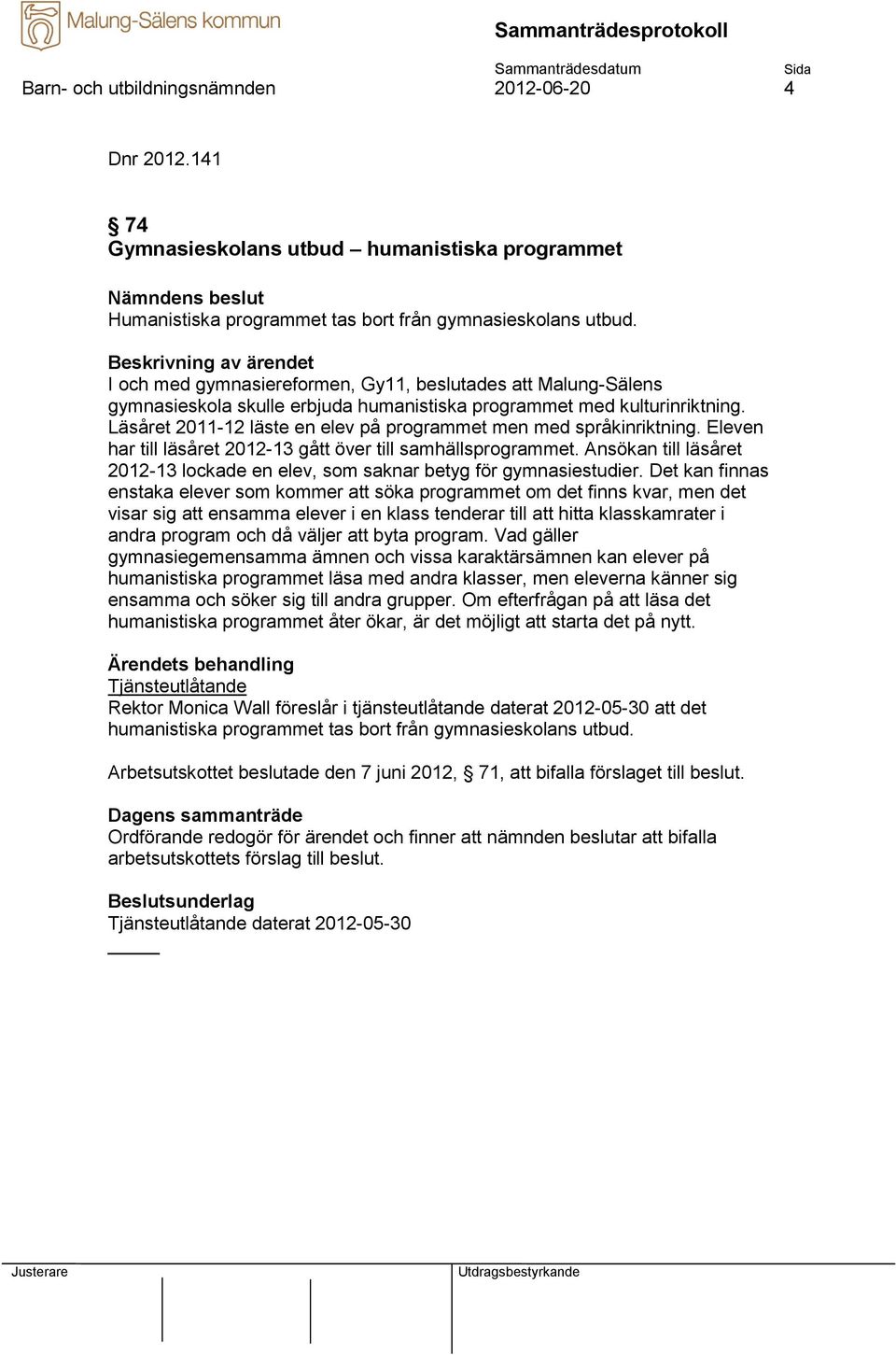 Läsåret 2011-12 läste en elev på programmet men med språkinriktning. Eleven har till läsåret 2012-13 gått över till samhällsprogrammet.