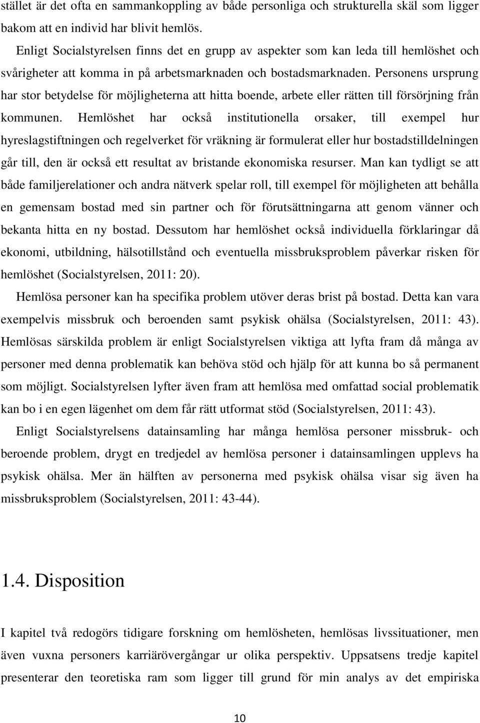 Personens ursprung har stor betydelse för möjligheterna att hitta boende, arbete eller rätten till försörjning från kommunen.