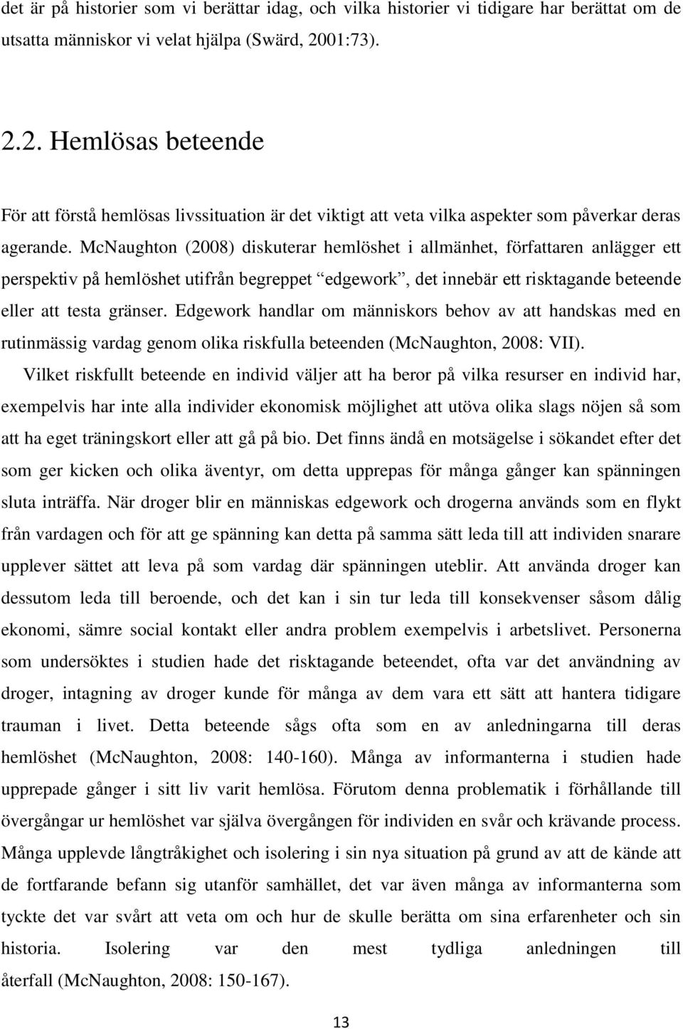 McNaughton (2008) diskuterar hemlöshet i allmänhet, författaren anlägger ett perspektiv på hemlöshet utifrån begreppet edgework, det innebär ett risktagande beteende eller att testa gränser.