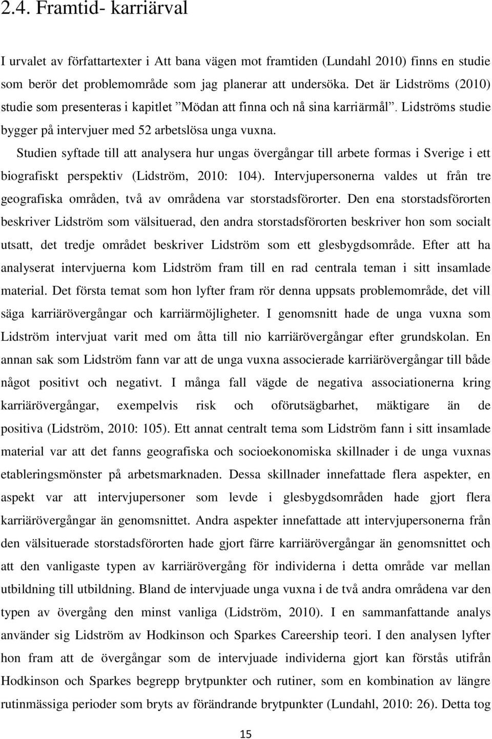 Studien syftade till att analysera hur ungas övergångar till arbete formas i Sverige i ett biografiskt perspektiv (Lidström, 2010: 104).