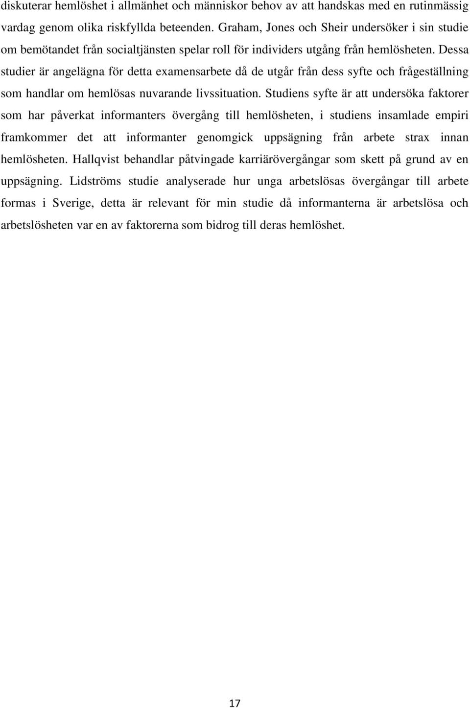 Dessa studier är angelägna för detta examensarbete då de utgår från dess syfte och frågeställning som handlar om hemlösas nuvarande livssituation.