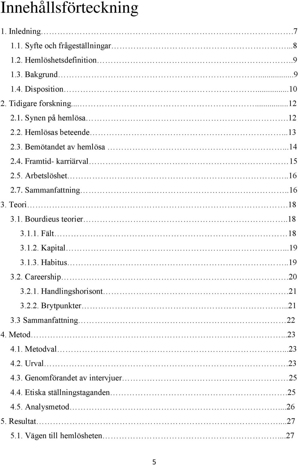 .18 3.1.1. Fält 18 3.1.2. Kapital...19 3.1.3. Habitus..19 3.2. Careership.20 3.2.1. Handlingshorisont.21 3.2.2. Brytpunkter...21 3.3 Sammanfattning 22 4. Metod...23 4.1. Metodval.