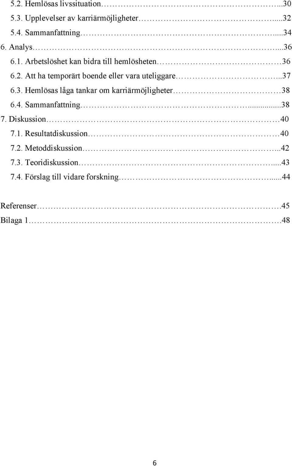 4. Sammanfattning...38 7. Diskussion 40 7.1. Resultatdiskussion 40 7.2. Metoddiskussion...42 7.3. Teoridiskussion.