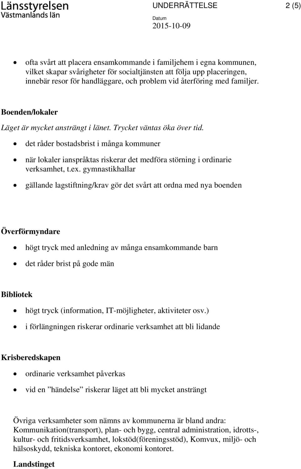 det råder bostadsbrist i många kommuner när lokaler ianspråktas riskerar det medföra störning i ordinarie verksamhet, t.ex.