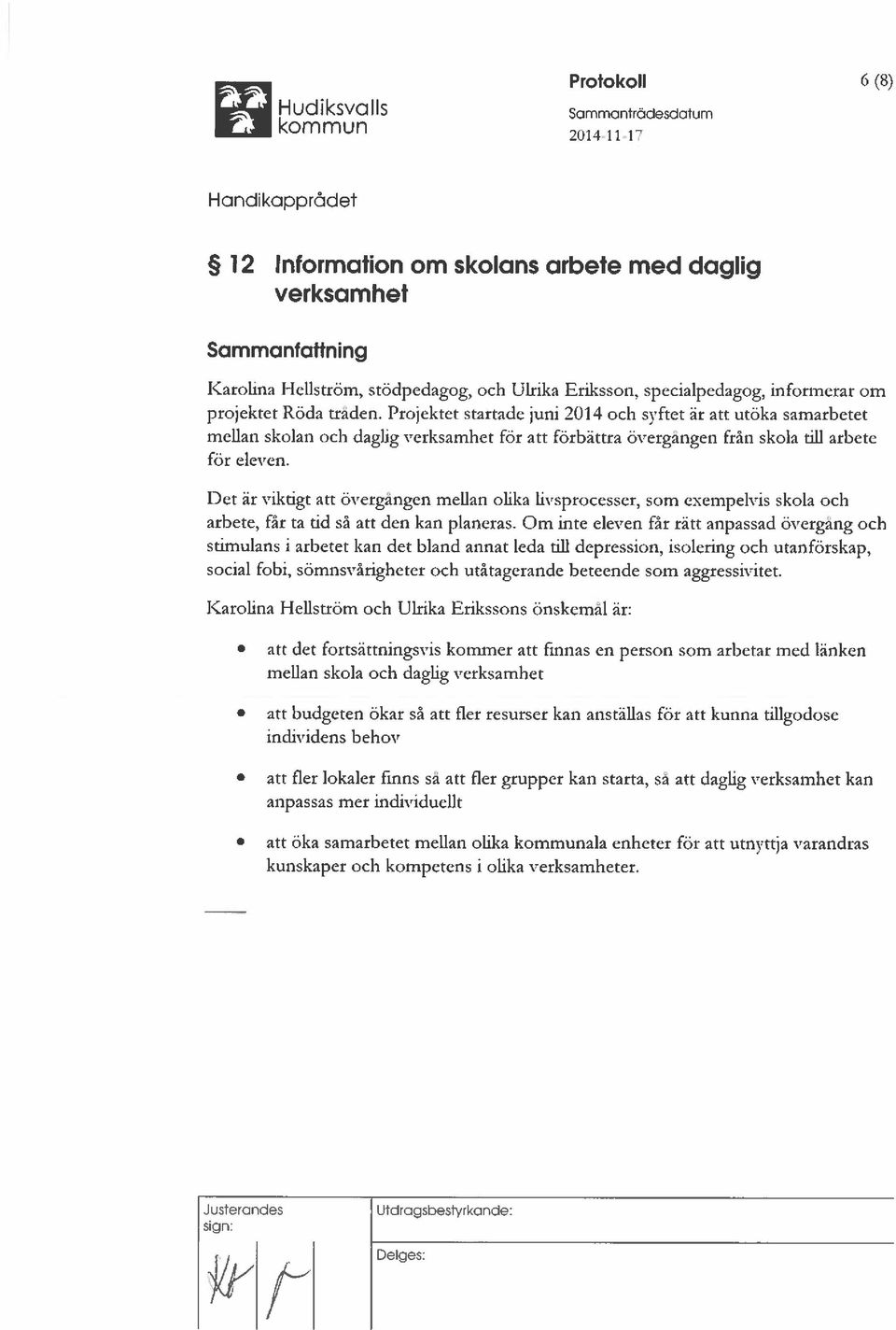 informerar om projektet Röda traden. Projektet startade juni 2014 och syftet är att utöka samarbetet mellan skolan och daglig verksamhet för att förbättra övergangen från skola till arbete för eleven.