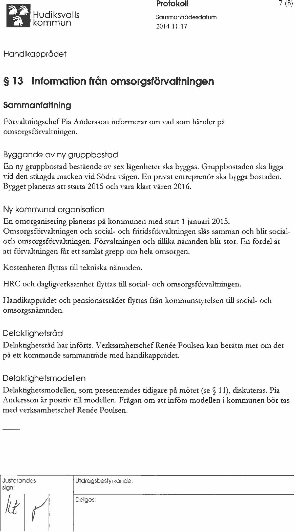 Bygget planeras att starta 2015 och vara klart varen 2016. Ny kommunal organisation En omorganisering planeras pa kommunen med start 1 januari 2015.