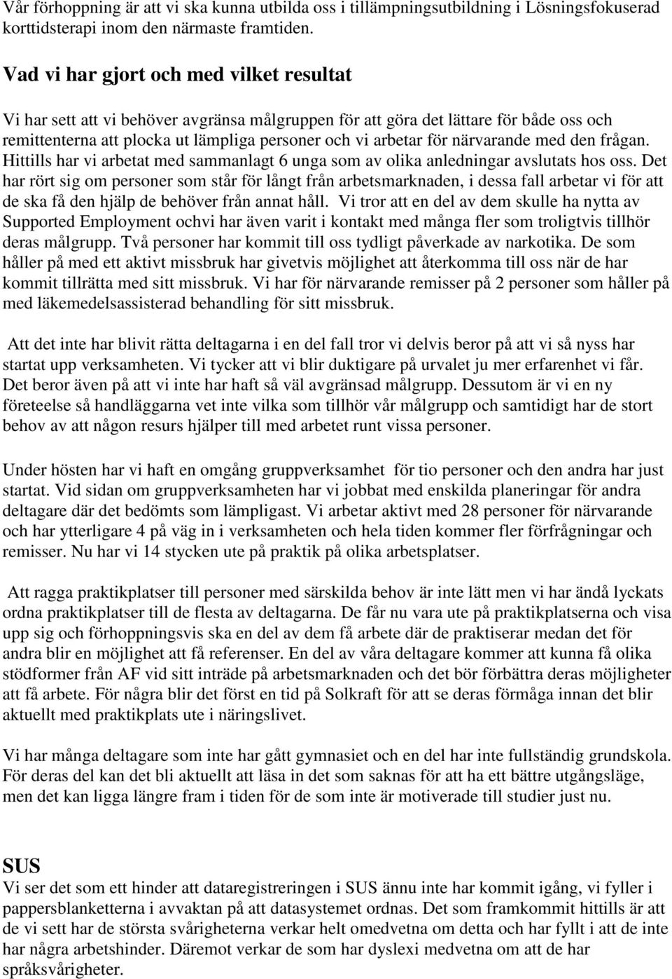 närvarande med den frågan. Hittills har vi arbetat med sammanlagt 6 unga som av olika anledningar avslutats hos oss.