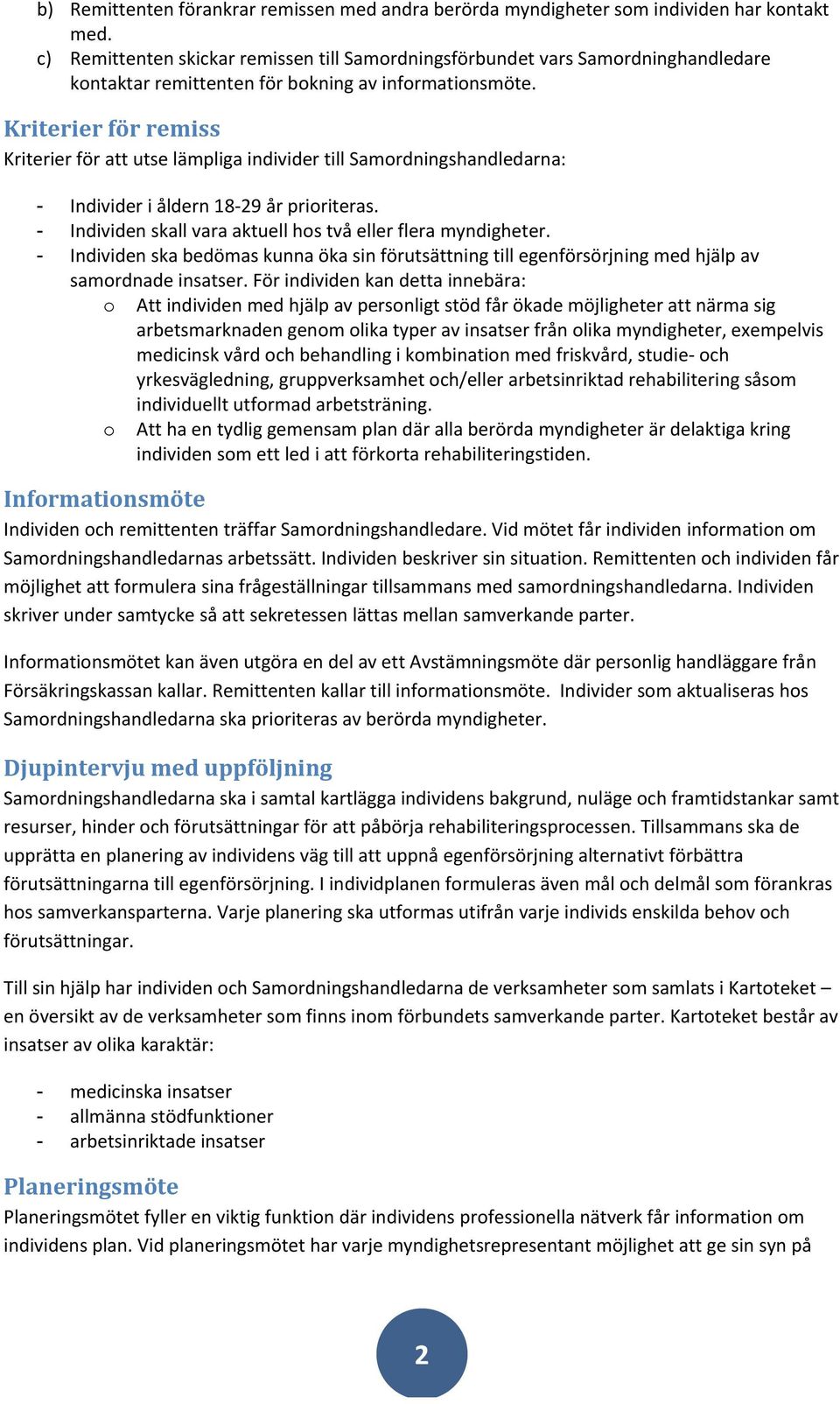 Kriterier för remiss Kriterier för att utse lämpliga individer till Samordningshandledarna: - Individer i åldern - 29 år prioriteras. - Individen skall vara aktuell hos två eller flera myndigheter.