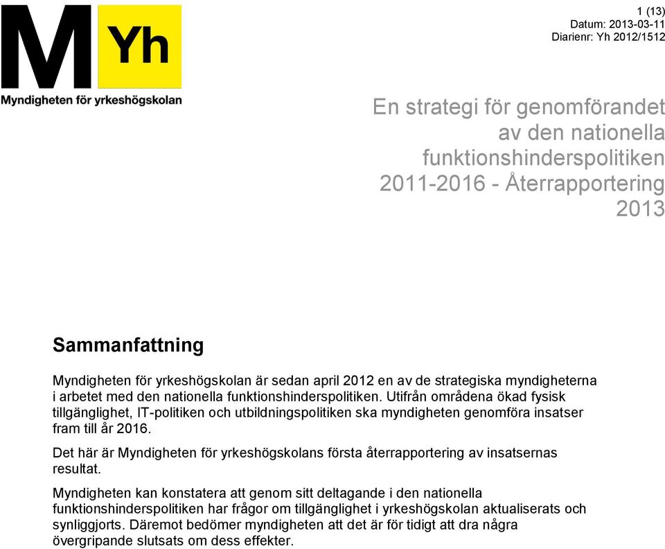 Utifrån områdena ökad fysisk tillgänglighet, IT-politiken och utbildningspolitiken ska myndigheten genomföra insatser fram till år 2016.