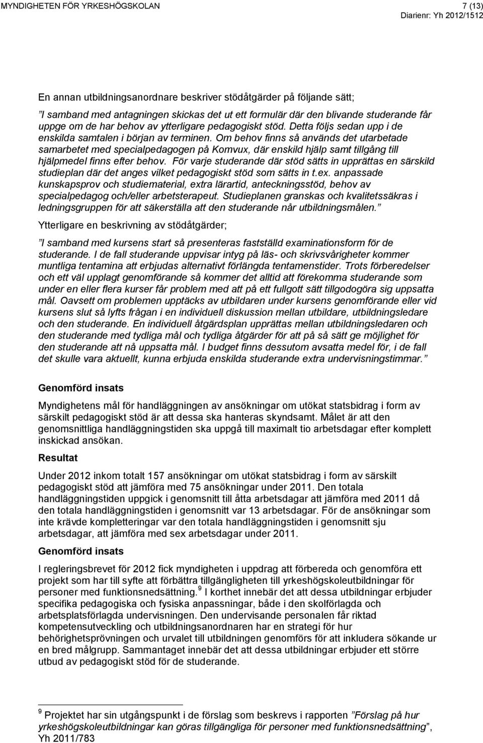 Om behov finns så används det utarbetade samarbetet med specialpedagogen på Komvux, där enskild hjälp samt tillgång till hjälpmedel finns efter behov.