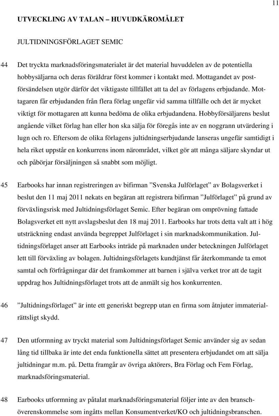 Mottagaren får erbjudanden från flera förlag ungefär vid samma tillfälle och det är mycket viktigt för mottagaren att kunna bedöma de olika erbjudandena.