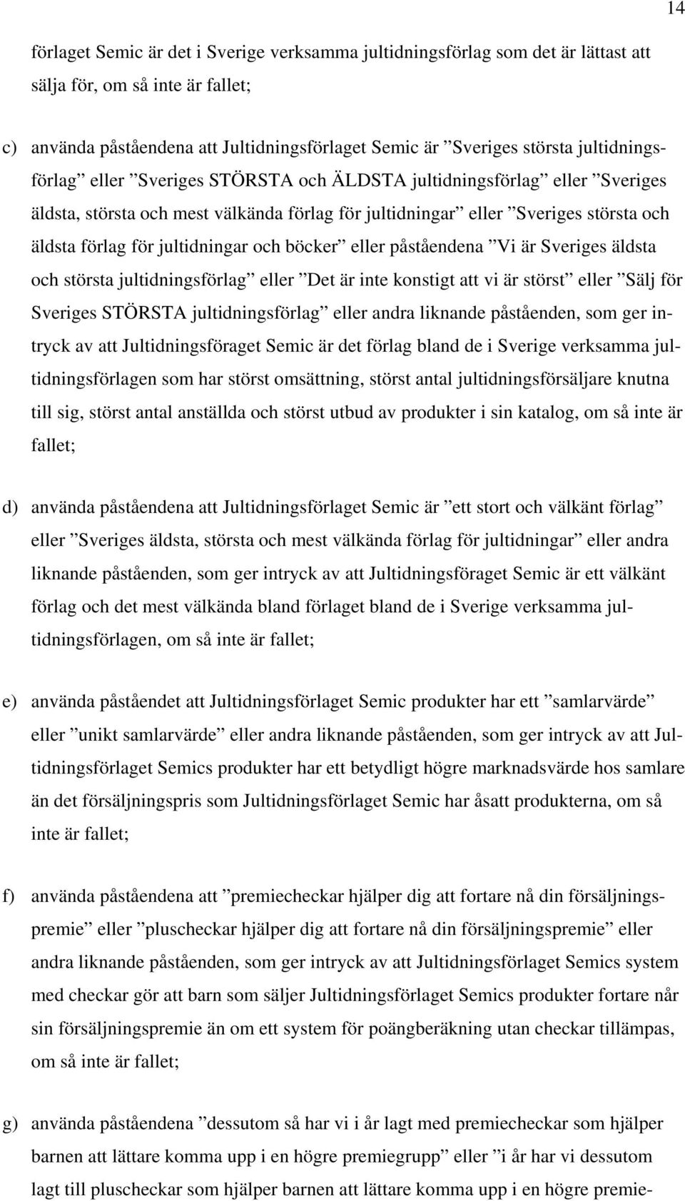 jultidningar och böcker eller påståendena Vi är Sveriges äldsta och största jultidningsförlag eller Det är inte konstigt att vi är störst eller Sälj för Sveriges STÖRSTA jultidningsförlag eller andra