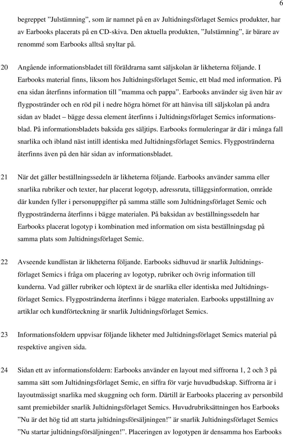 I Earbooks material finns, liksom hos Jultidningsförlaget Semic, ett blad med information. På ena sidan återfinns information till mamma och pappa.