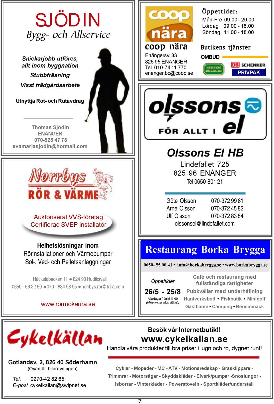 com Olssons El HB Lindefallet 725 825 96 ENÅNGER Tel 0650-801 21 Auktoriserat VVS-företag Certifierad SVEP installatör Göte Olsson 070-372 99 81 Arne Olsson 070-372 45 82 Ulf Olsson 070-372 83 84