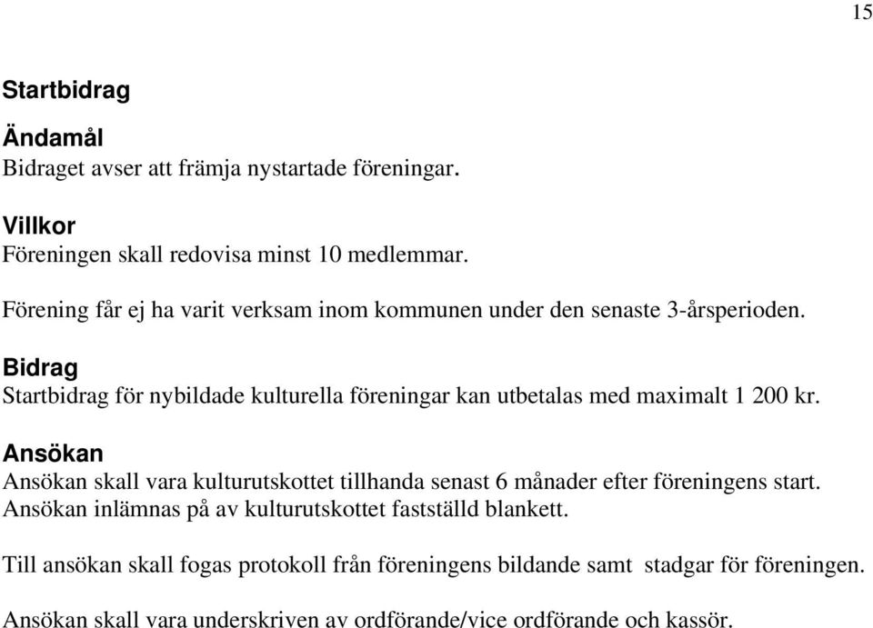 Startbidrag för nybildade kulturella föreningar kan utbetalas med maximalt 1 200 kr.