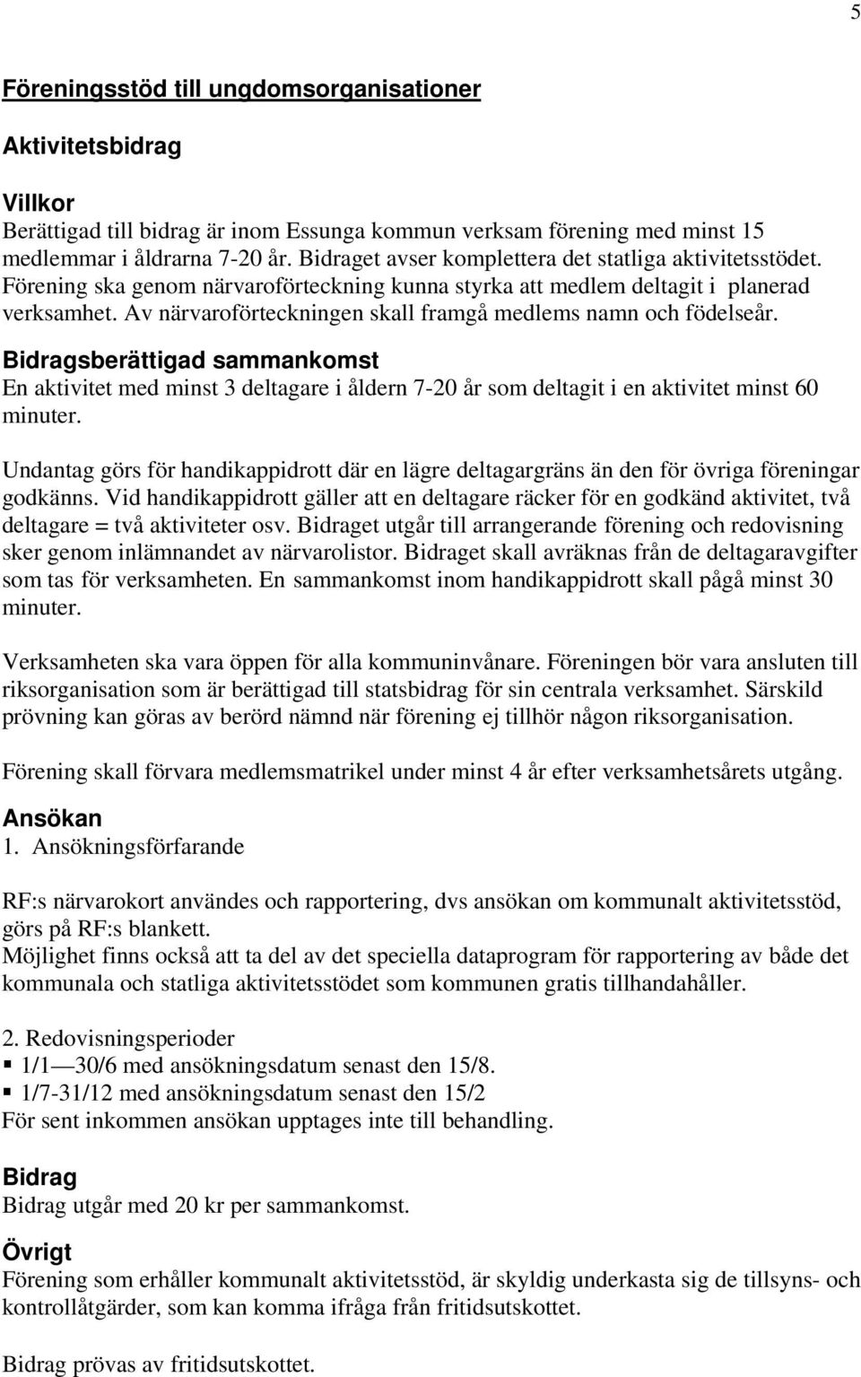 Av närvaroförteckningen skall framgå medlems namn och födelseår. sberättigad sammankomst En aktivitet med minst 3 deltagare i åldern 7-20 år som deltagit i en aktivitet minst 60 minuter.