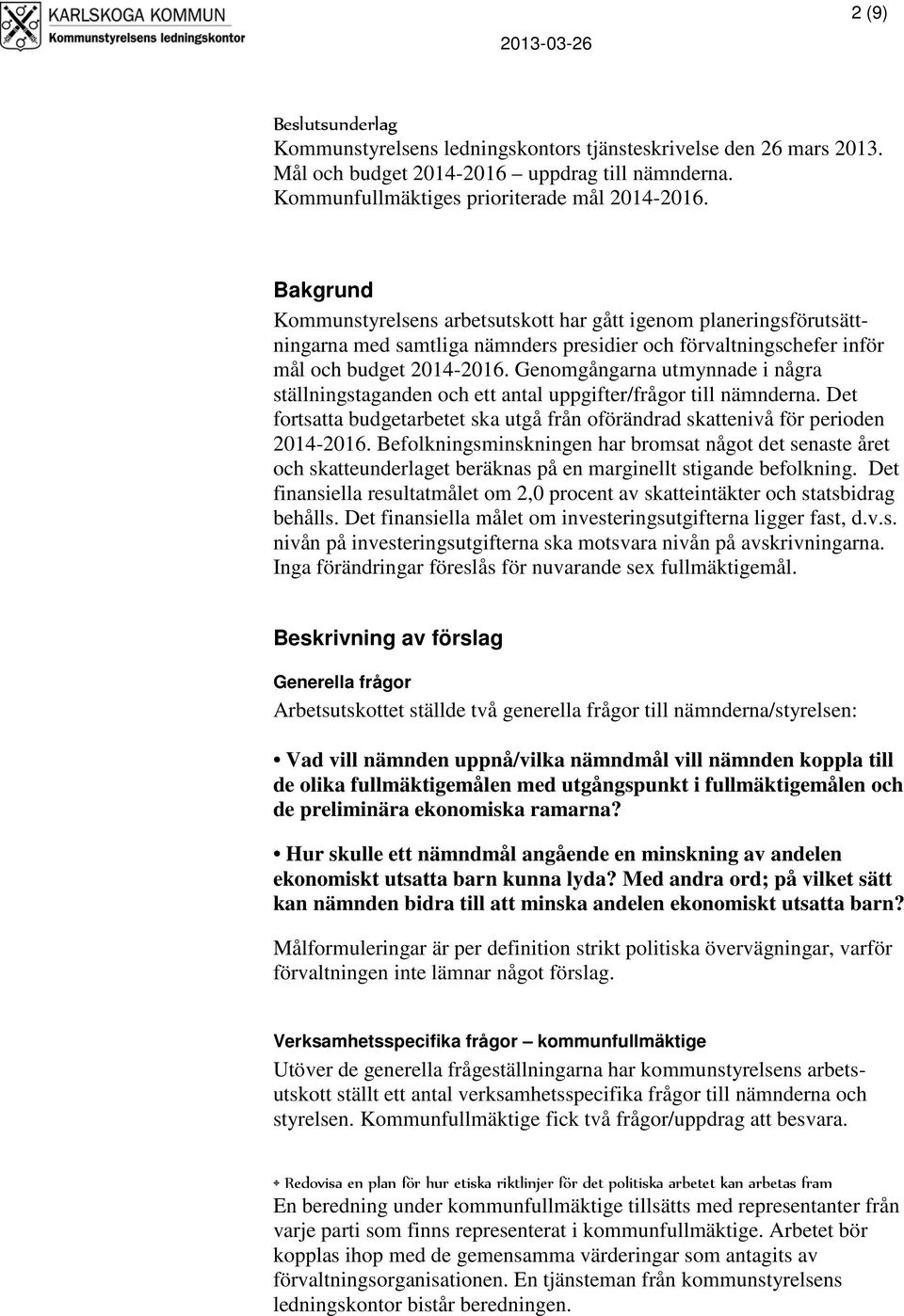 Genomgångarna utmynnade i några ställningstaganden och ett antal uppgifter/frågor till nämnderna. Det fortsatta budgetarbetet ska utgå från oförändrad skattenivå för perioden 2014-2016.