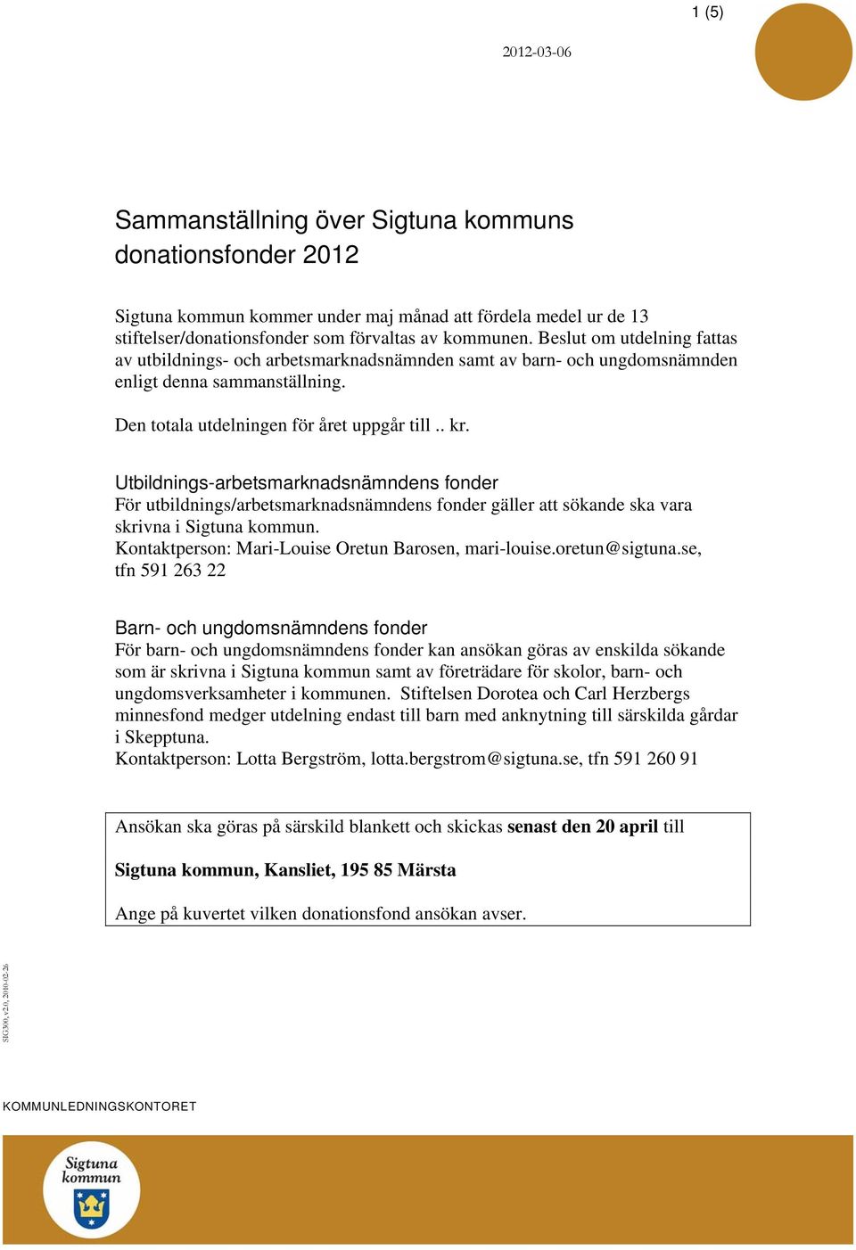 .. Utbildnings-arbetsmarknadsnämndens fonder För utbildnings/arbetsmarknadsnämndens fonder gäller att sökande ska vara sivna i Sigtuna kommun. Kontaktperson: Mari-Louise Oretun Barosen, mari-louise.