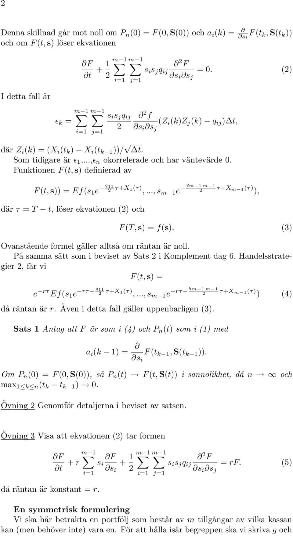 Funktionen F (t, s) definierad av F (t, s)) = Ef(s 1 e q 11 2 τ+x 1(τ),..., s e q 2 τ+x (τ) ), där τ = T t, löser ekvationen (2) och F (T, s) = f(s).