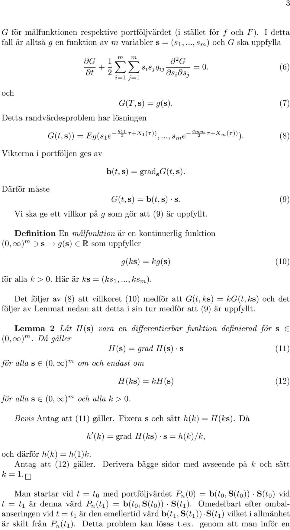 (8) Vikterna i portföljen ges av Därför måste b(t, s) = grad s G(t, s). G(t, s) = b(t, s) s. (9) Vi ska ge ett villkor på g som gör att (9) är uppfyllt.