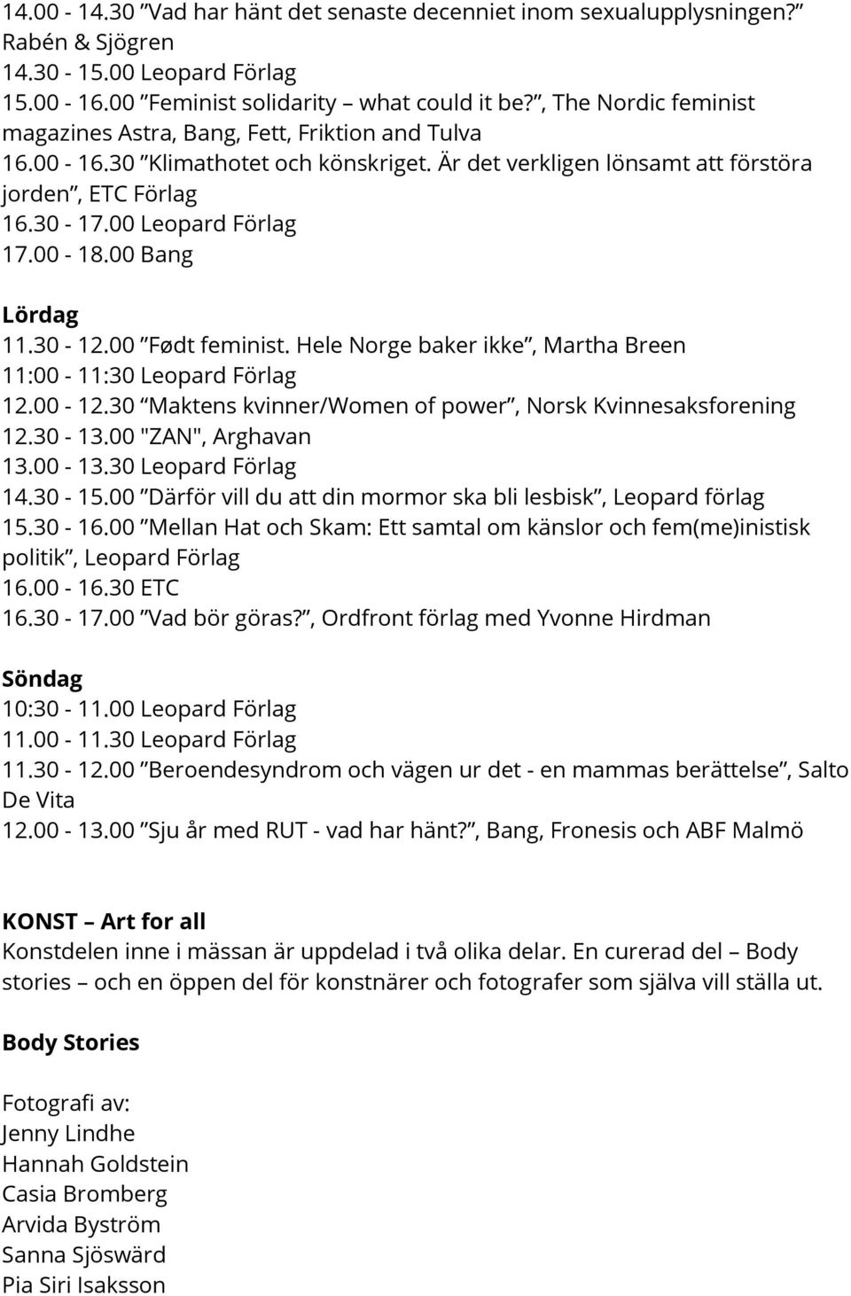 00-18.00 Bang 11.30-12.00 Født feminist. Hele Norge baker ikke, Martha Breen 11:00-11:30 Leopard Förlag 12.00-12.30 Maktens kvinner/women of power, Norsk Kvinnesaksforening 12.30-13.