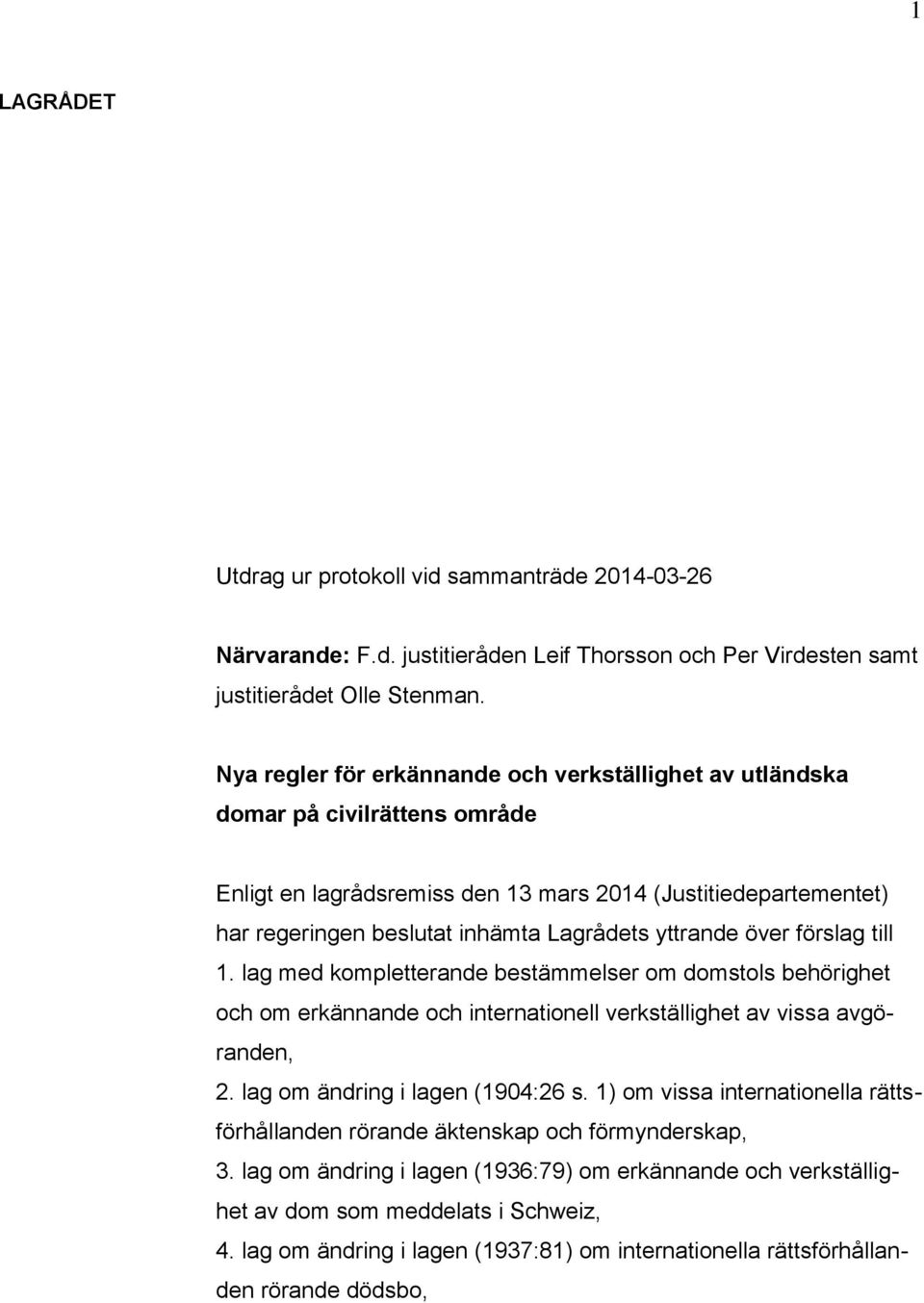 yttrande över förslag till 1. lag med kompletterande bestämmelser om domstols behörighet och om erkännande och internationell verkställighet av vissa avgöranden, 2. lag om ändring i lagen (1904:26 s.