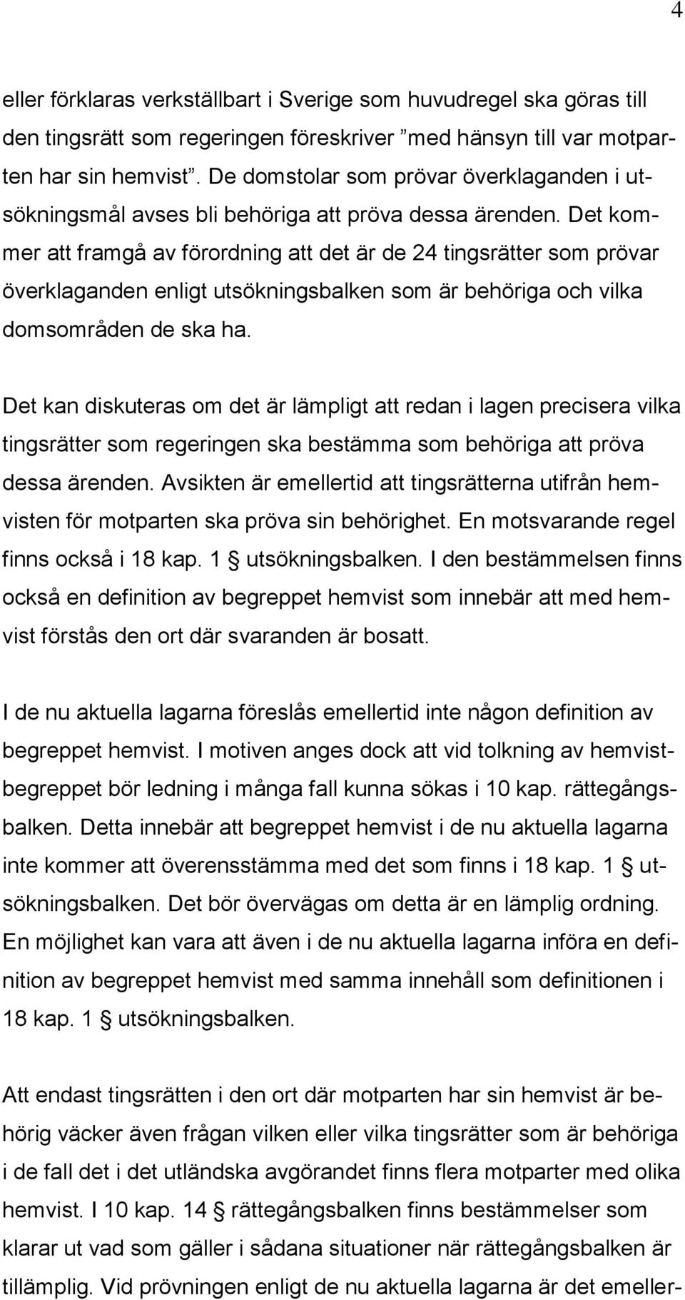 Det kommer att framgå av förordning att det är de 24 tingsrätter som prövar överklaganden enligt utsökningsbalken som är behöriga och vilka domsområden de ska ha.