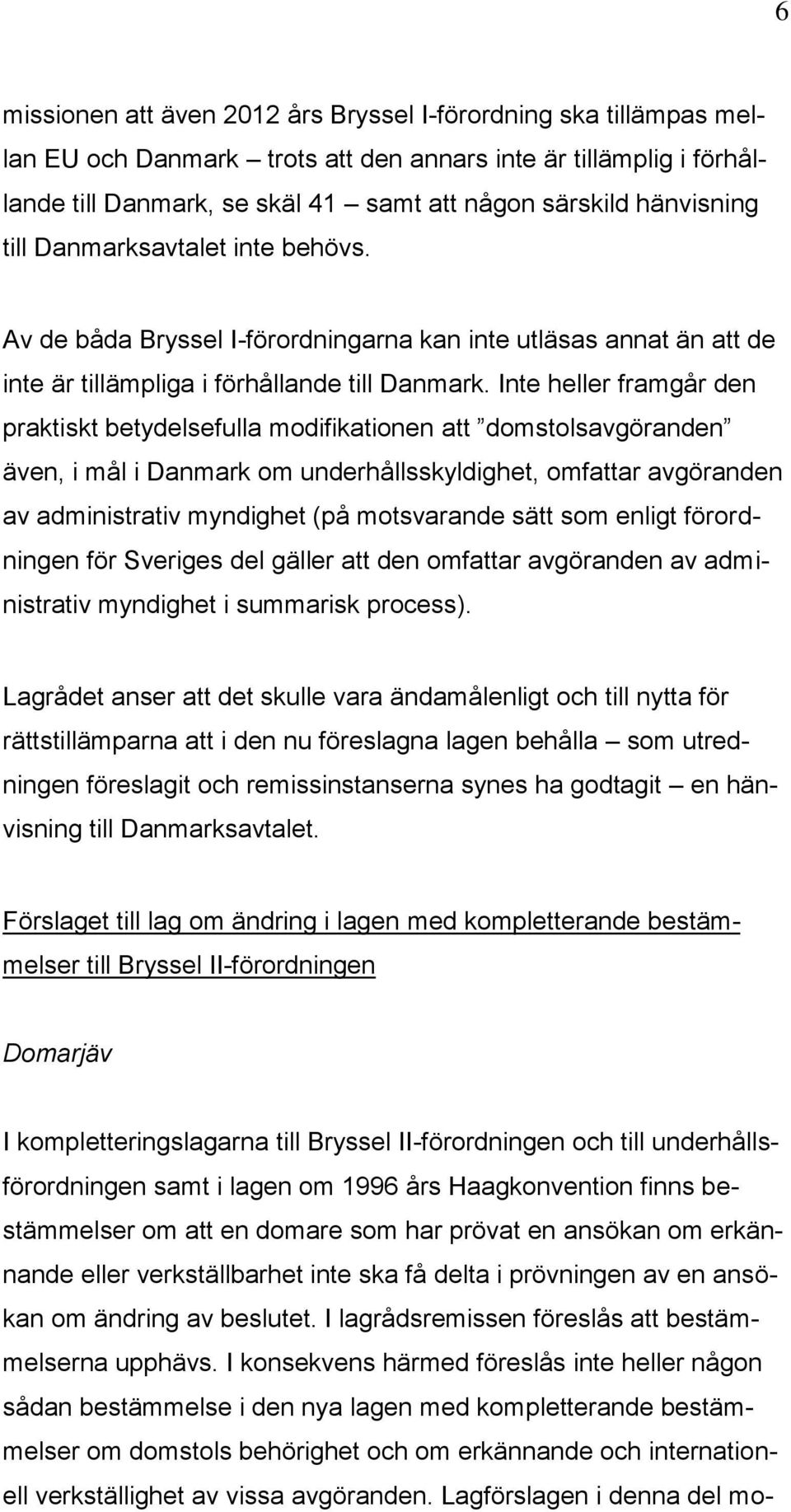 Inte heller framgår den praktiskt betydelsefulla modifikationen att domstolsavgöranden även, i mål i Danmark om underhållsskyldighet, omfattar avgöranden av administrativ myndighet (på motsvarande
