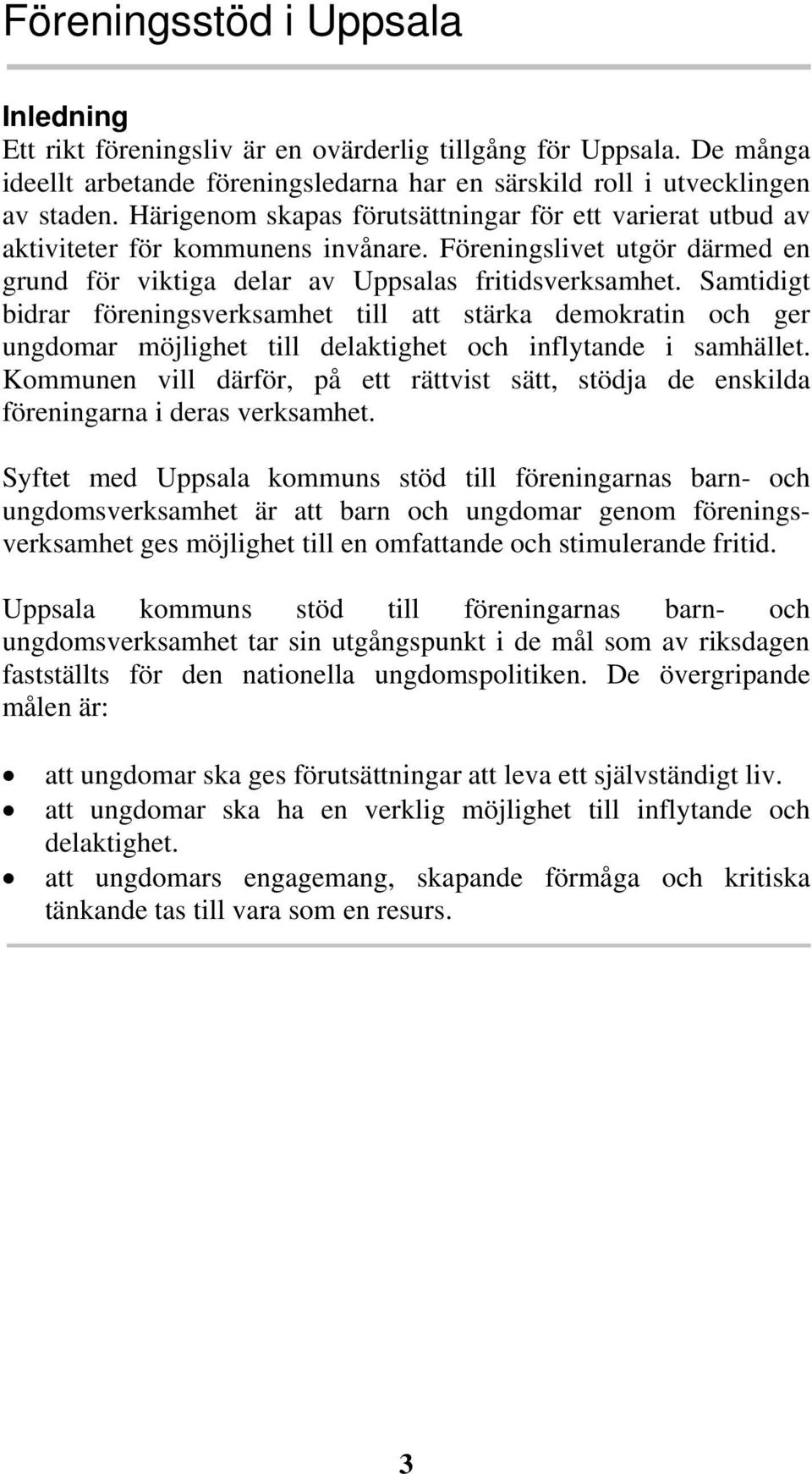 Samtidigt bidrar föreningsverksamhet till att stärka demokratin och ger ungdomar möjlighet till delaktighet och inflytande i samhället.