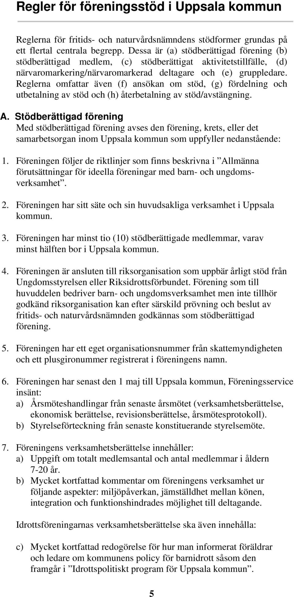 Reglerna omfattar även (f) ansökan om stöd, (g) fördelning och utbetalning av stöd och (h) återbetalning av stöd/avstängning. A.