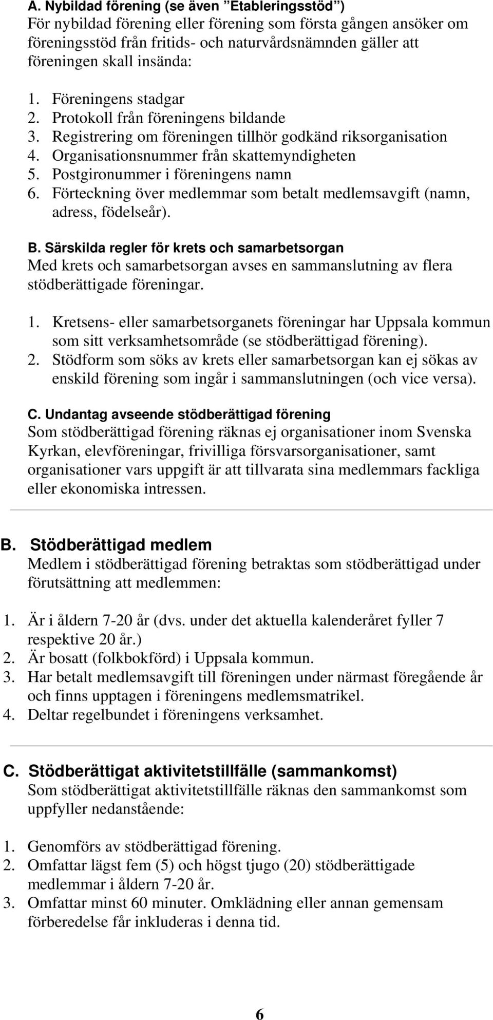 Postgironummer i föreningens namn 6. Förteckning över medlemmar som betalt medlemsavgift (namn, adress, födelseår). B.