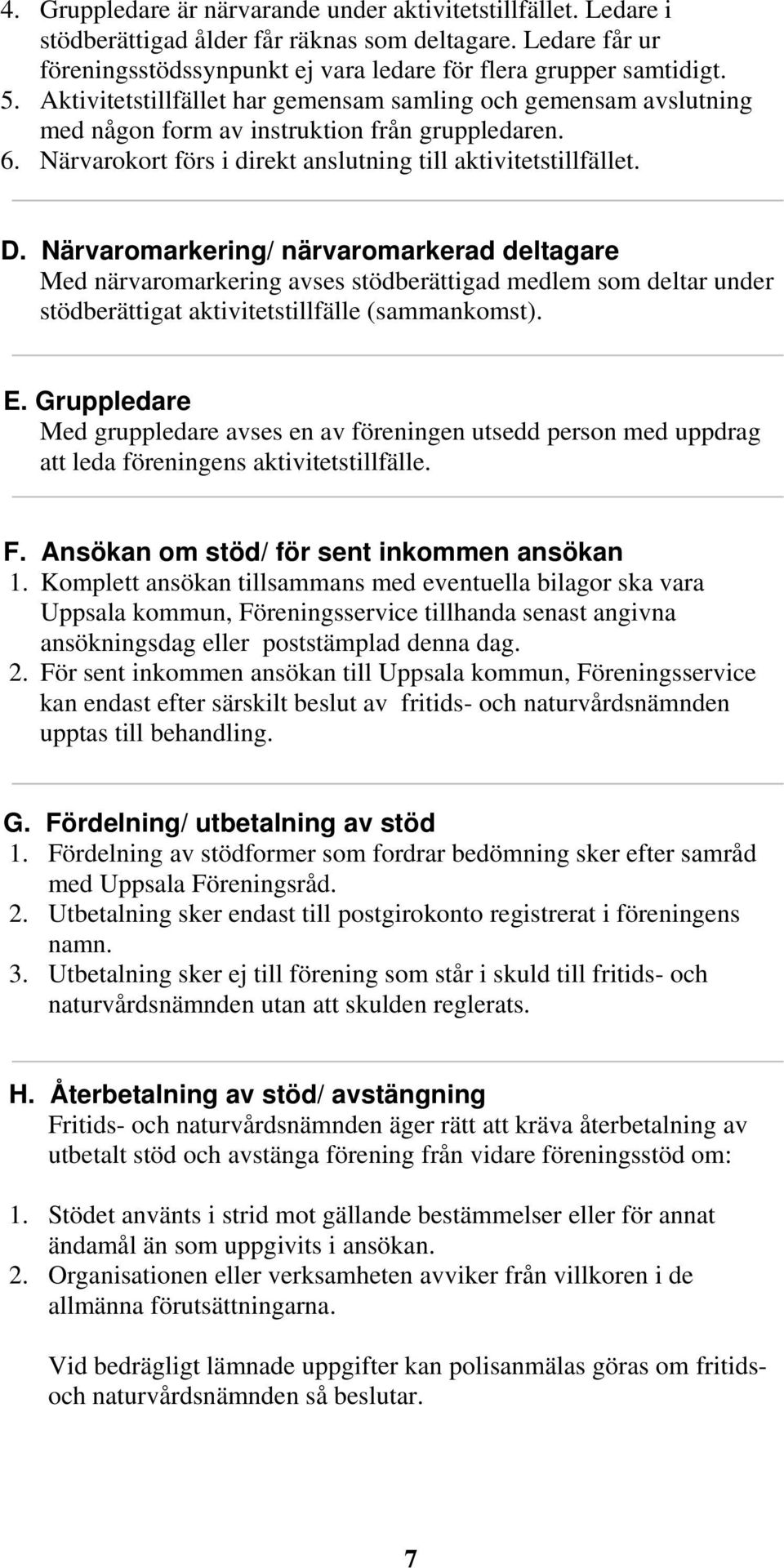 Närvaromarkering/ närvaromarkerad deltagare Med närvaromarkering avses stödberättigad medlem som deltar under stödberättigat aktivitetstillfälle (sammankomst). E.