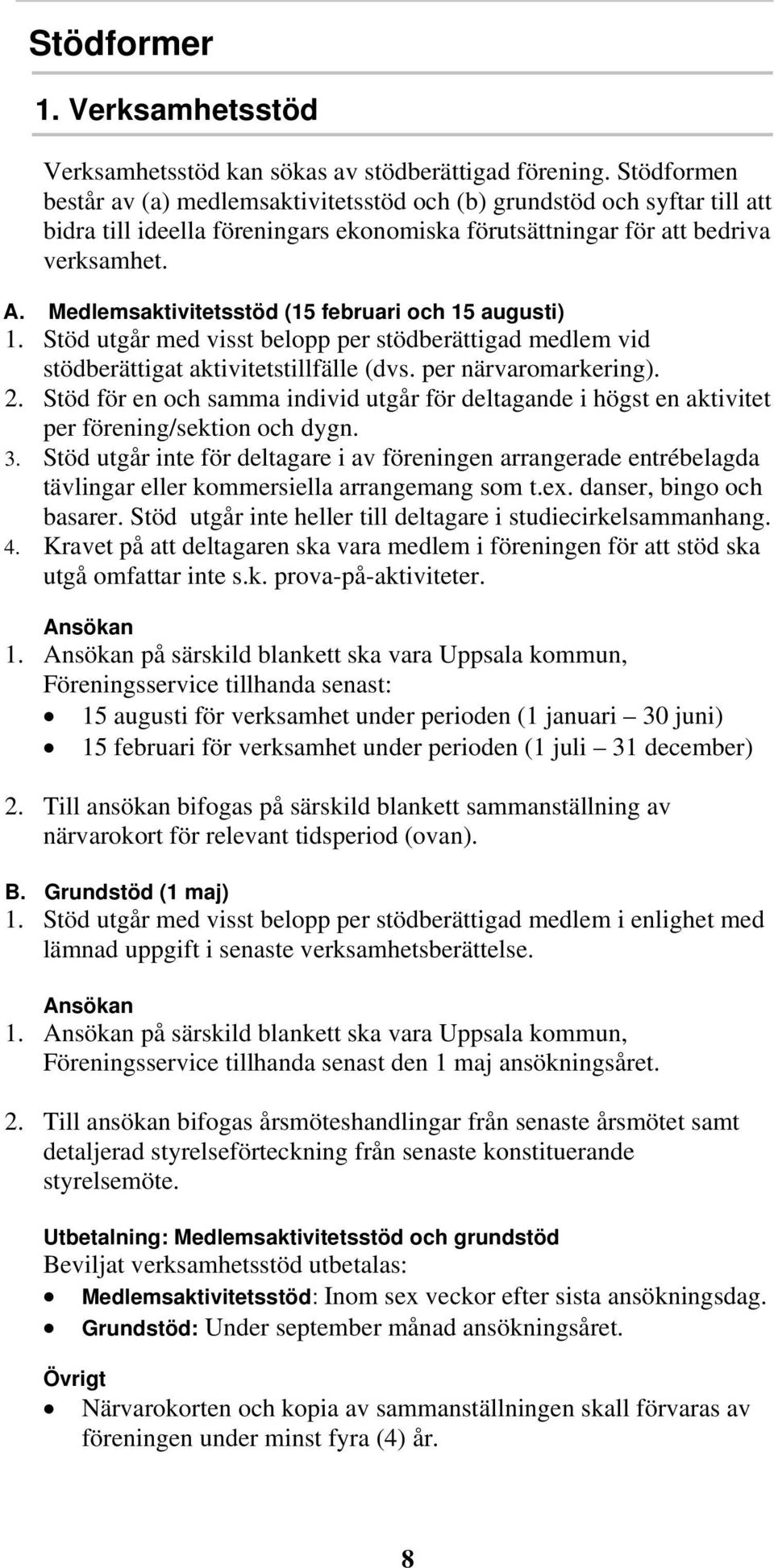 Medlemsaktivitetsstöd (15 februari och 15 augusti) 1. Stöd utgår med visst belopp per stödberättigad medlem vid stödberättigat aktivitetstillfälle (dvs. per närvaromarkering). 2.