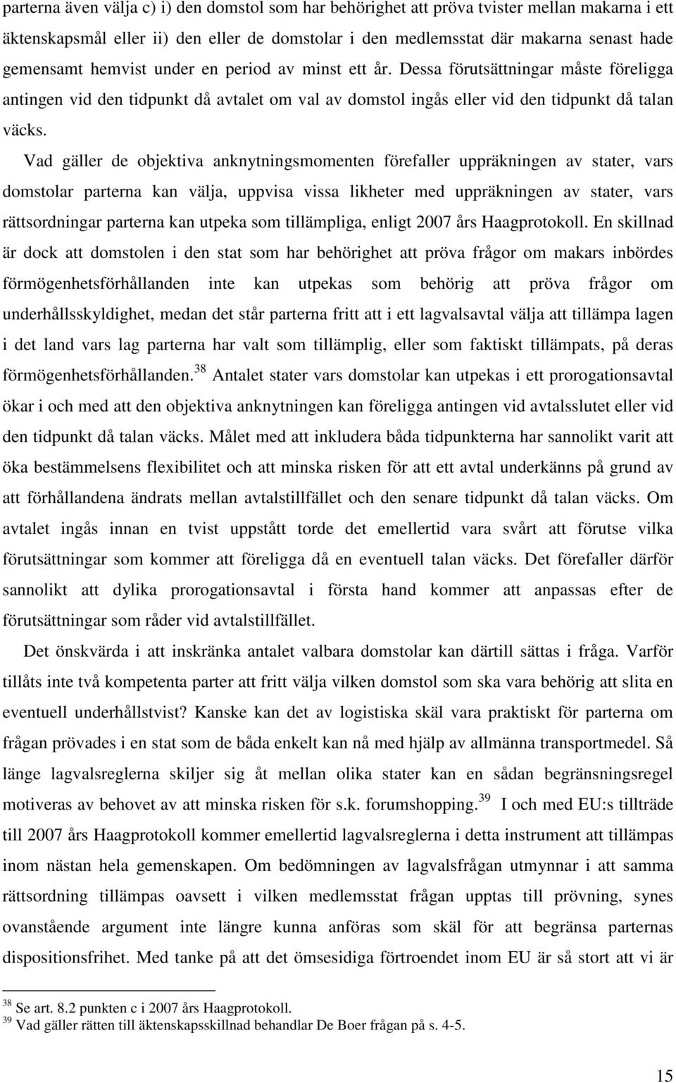 Vad gäller de objektiva anknytningsmomenten förefaller uppräkningen av stater, vars domstolar parterna kan välja, uppvisa vissa likheter med uppräkningen av stater, vars rättsordningar parterna kan