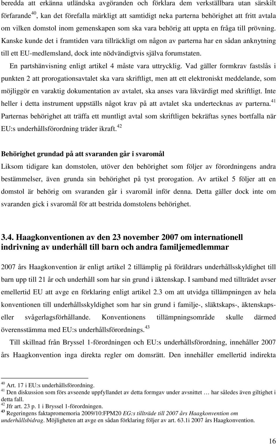 Kanske kunde det i framtiden vara tillräckligt om någon av parterna har en sådan anknytning till ett EU-medlemsland, dock inte nödvändigtvis själva forumstaten.